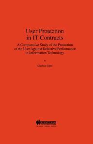 Title: User Protection in IT Contracts: A Comparative Study of the Protection of the User Against Defective Performance in Information Technology, Author: Clarisse Girot