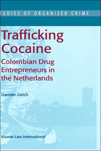 Trafficking Cocaine: Colombian Drug Entrepreneurs in the Netherlands