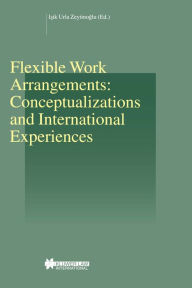 Title: Flexible Work Arrangements: Conceptualizations and International Experiences: Conceptualizations and International Experiences, Author: Isik Urla ZeytinoLu