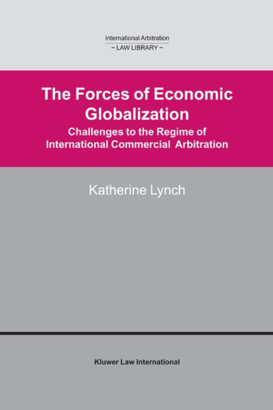 The Forces of Economic Globalization: Challanges to the Regime of International Commercial Arbitration