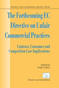 Title: The Forthcoming EC Directive on Unfair Commercial Practices: Contract, Consumer and Competition Law Implications, Author: Hugh Collins
