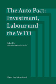 Title: The Auto Pact: Investment, Labour and the WTO, Author: Maureen Irish