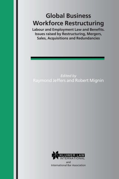 Global Business Workforce Restructuring: Labour and Employment Law and Benefits. Issues raised by Restructuring, Mergers, Sales, Acquisitions and Redundancies