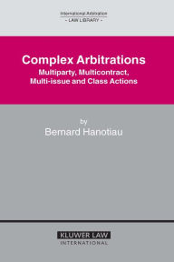 Title: Complex Arbitrations: Multiparty, Multicontract, Multi-Issue and Class Actions, Author: Bernard Hanotiau