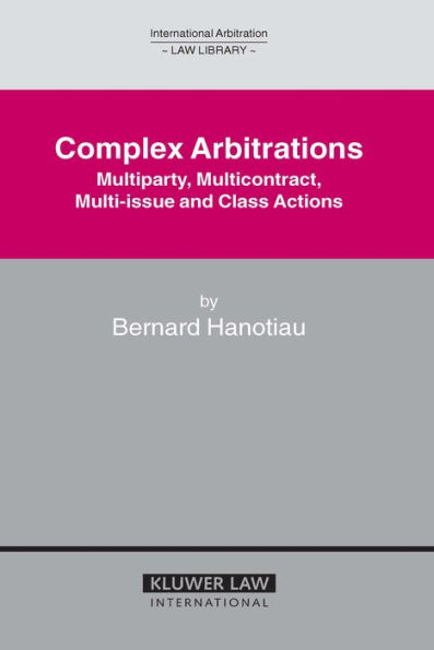 Complex Arbitrations: Multiparty, Multicontract, Multi-Issue and Class Actions