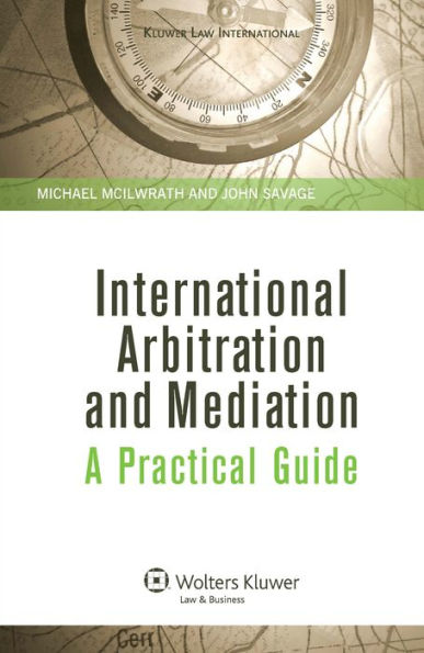 International Arbitration and Mediation: A Practical Guide: A Practical Guide