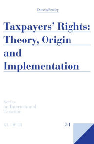 Title: Taxpayers' Rights: Theory, Origin and Implementation, Author: Duncan Bentley