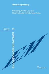 Title: Mandating Identity: Citizenship, Kinship Laws and Plural Nationality in the European Union, Author: Eniko Horvath