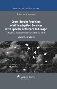 Title: Cross-Border Provision of Air Navigation Services with Specific Reference to Europe: Safeguarding Transparent Lines of Responsibility and Liability, Author: Niels van Antwerpen