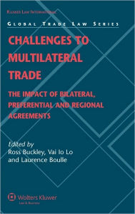 Title: Challenges to Multilateral Trade: The Impact of Bilateral, Preferential and Regional Agreements, Author: Ross Buckley