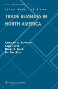 Title: Trade Remedies in North America, Author: Gregory W. Bowman