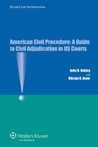 Title: American Civil Procedure: A Guide to Civil Adjudication in US Courts, Author: John B. Oakley