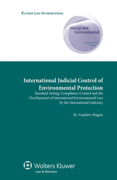 International Judicial Control of Environmental Protection: Standard Setting, Compliance Control and the Development of International Environmental Law by the International Judiciary