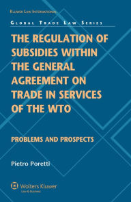 Title: The Regulation of Subsidies within the General Agreement on Trade in Services of the WTO: Problems and Prospects, Author: Pietro Poretti