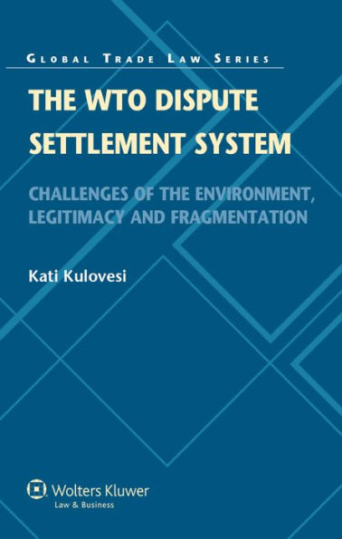 The WTO Dispute Settlement System: Challenges of the Environment, Legitimacy and Fragmentation