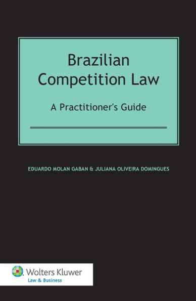 Brazilian Competition Law: A Practitioner's Guide: A Practitioner's Guide