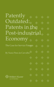 Title: Patently Outdated, Patents in the Post-industrial Economy - The Case for Service Patents, Author: Nuno Pires de Carvalho