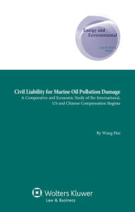 Title: Civil Liability for Marine Oil Pollution Damage: A Comparative and Economic Study of the International, US and Chinese Compensation Regime, Author: Wang Hui