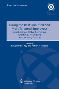 Title: Hiring the Best Qualified and Most Talented Employees, Handbook on Global Recruiting, Screening, Testing, and Interviewing Criteria, Author: Robert Mignin