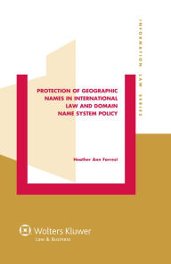 Title: Protection of Geographic Names in International Law and Domain Name System Policy, Author: Heather Ann Forrest