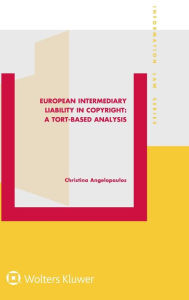 Title: European Intermediary Liability in Copyright: A Tort-Based Analysis: A Tort-Based Analysis, Author: Christina Angelopoulos
