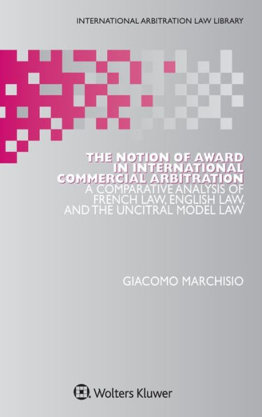 The Notion of Award in International Commercial Arbitration: A Comparative Analysis of French Law, English Law, and the UNCITRAL Model Law