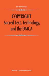 Title: Copyright: Sacred Text, Technology, and the DMCA: Sacred Text, Technology, and the DMCA, Author: David Nimmer