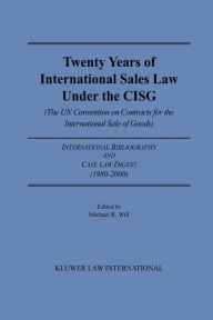 Title: Twenty Years of International Sales Law Under the CISG (The UN Convention on Contracts for the International Sale of Goods): International Bibliography and Case Law Digest (1980-2000), Author: Michael R. Will