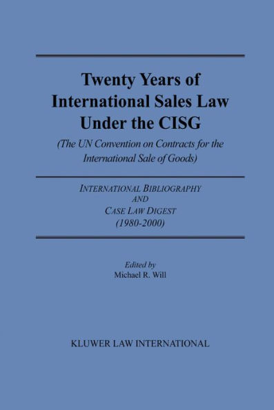 Twenty Years of International Sales Law Under the CISG (The UN Convention on Contracts for the International Sale of Goods): International Bibliography and Case Law Digest (1980-2000)