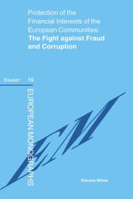 Title: Protection of the Financial Interests of the European Communities: The Fight against Fraud and Corruption: The Fight against Fraud and Corruption, Author: Simone White
