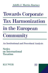 Title: Towards Corporate Tax Harmonization in the European Community: An Institutional and Procedural Analysis, Author: Adolfo J. Martin Jiménez
