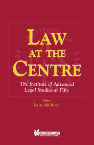 Title: Law at the Centre: The Institute of Advanced Legal Studies at Fifty, Author: Barry A.K. Rider