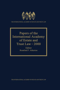 Title: Papers of the International Academy of Estate and Trust Law - 2000, Author: Rosalind F. Atherton