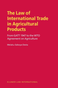 Title: The Law on International Trade in Agricultural Products: From GATT 1947 to the WTO Agreement on Agriculture, Author: Melaku Geboye Desta