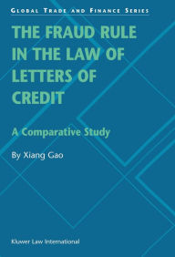 Title: The Fraud Rule in the Law of Letters of Credit: A Comparative Study: A Comparative Study, Author: Xiang Gao