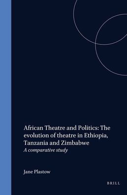 African Theatre and Politics: The evolution of theatre in Ethiopia, Tanzania and Zimbabwe: A comparative study