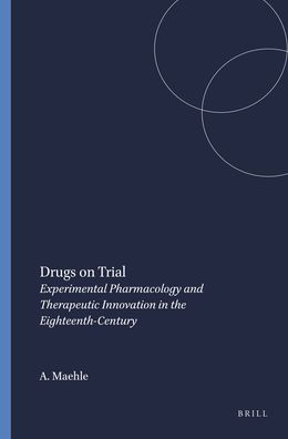 Drugs on Trial: Experimental Pharmacology and Therapeutic Innovation in the Eighteenth-Century