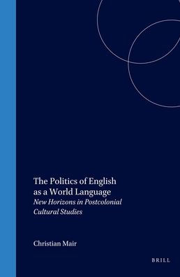 The Politics of English as a World Language: New Horizons in Postcolonial Cultural Studies