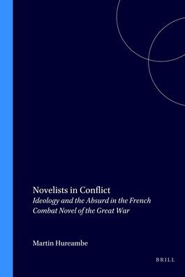 Novelists in Conflict: Ideology and the Absurd in the French Combat Novel of the Great War