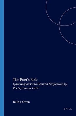 The Poet's Role: Lyric Responses to German Unification by Poets from the GDR.