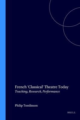French 'Classical' Theatre Today: Teaching, Research, Performance