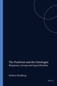 Title: The Positivist and the Ontologist: Bergmann, Carnap and Logical Realism, Author: Herbert Hochberg