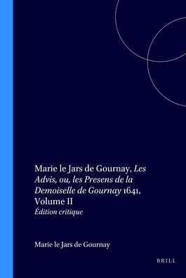 Marie le Jars de Gournay, Les Advis, ou, les Presens de la Demoiselle de Gournay1641, Volume II: Edition critique
