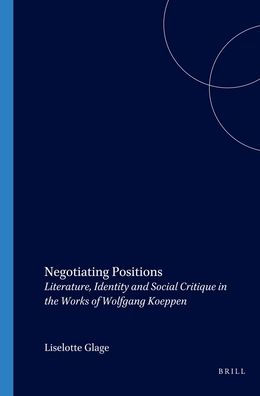 Negotiating Positions: Literature, Identity and Social Critique in the Works of Wolfgang Koeppen