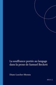 Title: La souffrance portee au langage dans la prose de Samuel Beckett, Author: Diane Luscher-Morata