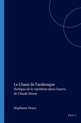 Le Chant de l'arabesque: Poetique de la repetition dans l'oeuvre de Claude Simon