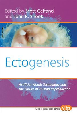 Ectogenesis: Artificial Womb Technology and the Future of Human Reproduction