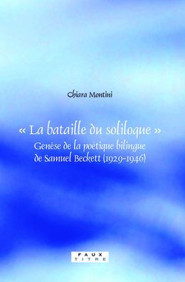 " La bataille du soliloque ": Genese de la poetique bilingue de Samuel Beckett (1929-1946)
