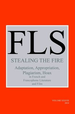 Stealing the Fire: Adaptation, Appropriation, Plagiarism, Hoax in French and Francophone Literature and Film