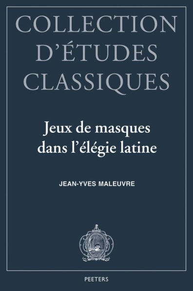 Jeux de Masques dans l'Elegie Latine: Tibulle, Properce, Ovide